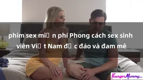 phim sex miễn phí Phong cách sex sinh viên Việt Nam độc đáo và đam mê